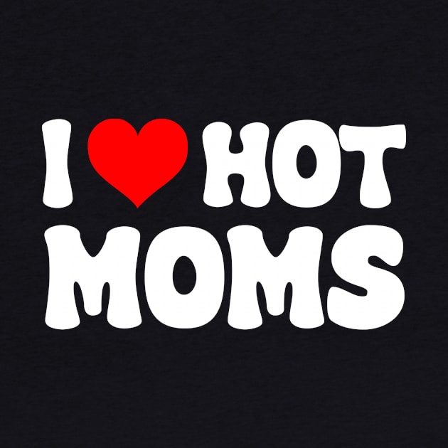 I Love Hot Moms I Heart Hot Moms Funny by QuortaDira